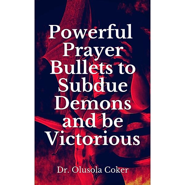 Powerful Prayer Bullets to subdue Demons and be Victorious, Olusola Coker