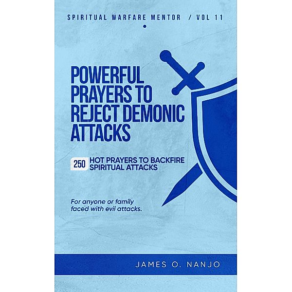 Powerful Prayers to Reject Demonic Attacks (Spiritual Warfare Mentor, #11) / Spiritual Warfare Mentor, James Nanjo