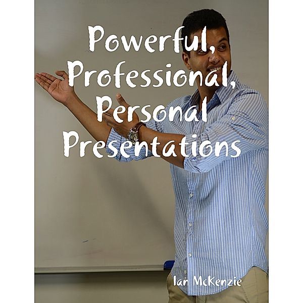 Powerful, Professional, Personal Presentations, Ian McKenzie