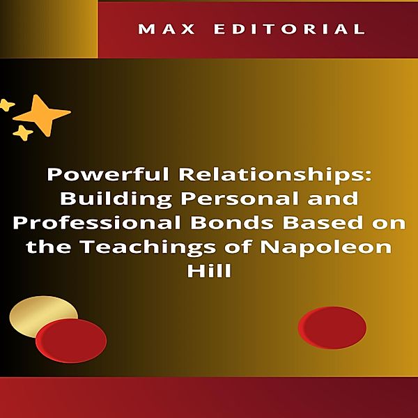 Powerful Relationships: Building Personal and Professional Bonds Based on the Teachings of Napoleon Hill / NAPOLEON HILL - SMARTER THAN THE METHOD Bd.1, Max Editorial