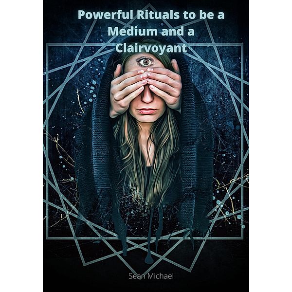 Powerful Rituals to be a Medium and a Clairvoyant, Sean Michael