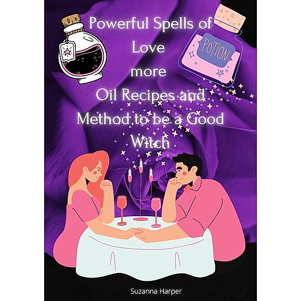 Powerful Spells of Love more Oil Recipes and Method to be a Good Witch, Suzanna Harper