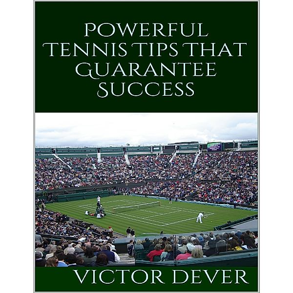 Powerful Tennis Tips That Guarantee Success, Victor Dever