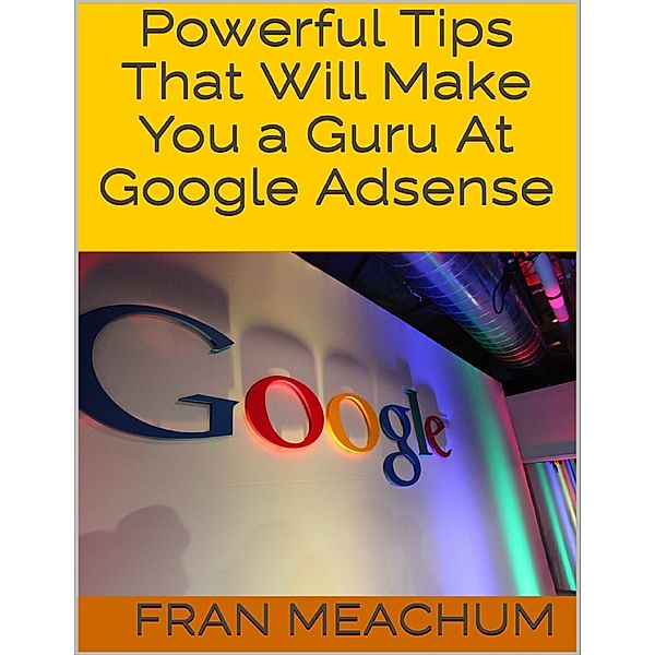 Powerful Tips That Will Make You a Guru At Google Adsense, Fran Meachum