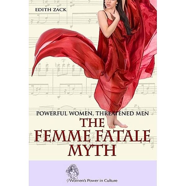 Powerful Women, Threatened Men: The Femme Fatale Myth (Women's Power in Culture), Edith Zack