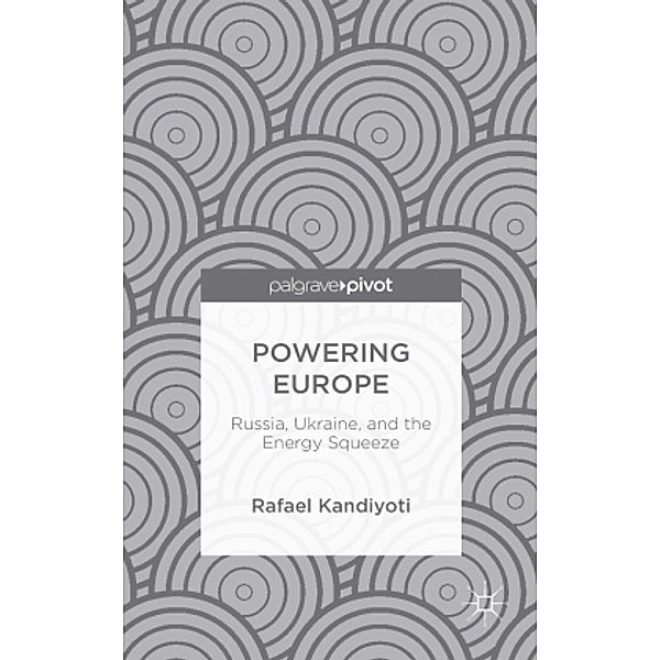 Powering Europe: Russia, Ukraine, and the Energy Squeeze, Rafael Kandiyoti