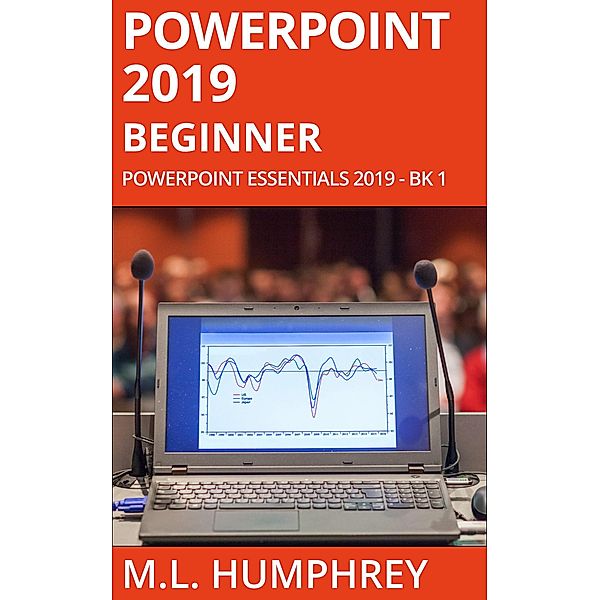 PowerPoint 2019 Beginner (PowerPoint Essentials 2019, #1) / PowerPoint Essentials 2019, M. L. Humphrey