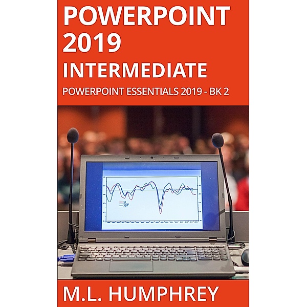 PowerPoint 2019 Intermediate (PowerPoint Essentials 2019, #2) / PowerPoint Essentials 2019, M. L. Humphrey