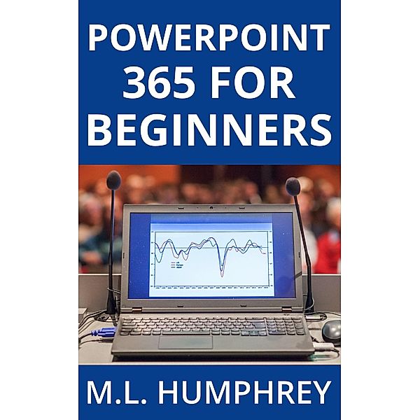 PowerPoint 365 for Beginners (PowerPoint 365 Essentials, #1) / PowerPoint 365 Essentials, M. L. Humphrey