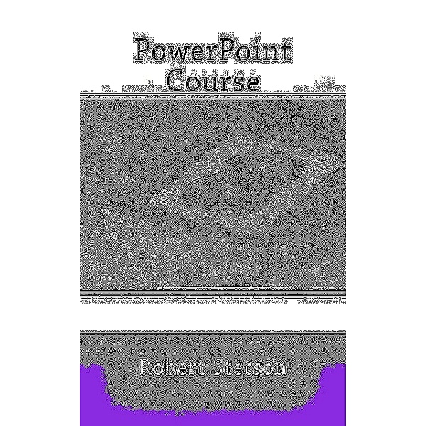 PowerPoint Course, Robert Stetson