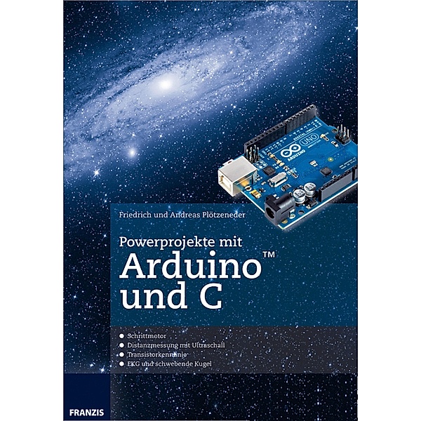 Powerprojekte mit Arduino und C / Arduino(TM) Mikrocontroller, Friedrich Plötzeneder, Andreas Plötzeneder