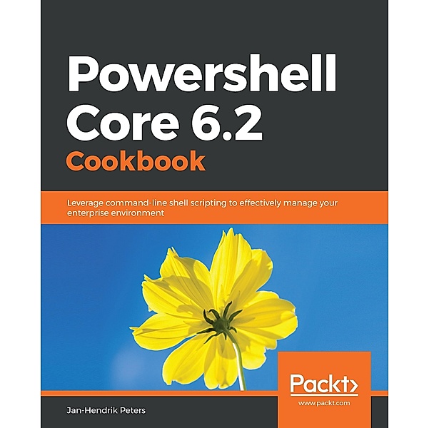 Powershell Core 6.2 Cookbook, Peters Jan-Hendrik Peters