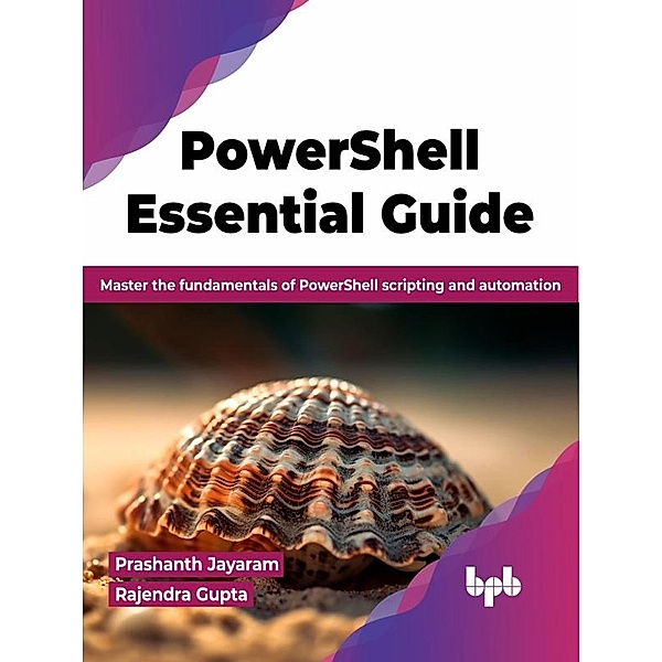 PowerShell Essential Guide: Master the Fundamentals of PowerShell Scripting and Automation, Prashanth Jayaram, Rajendra Gupta