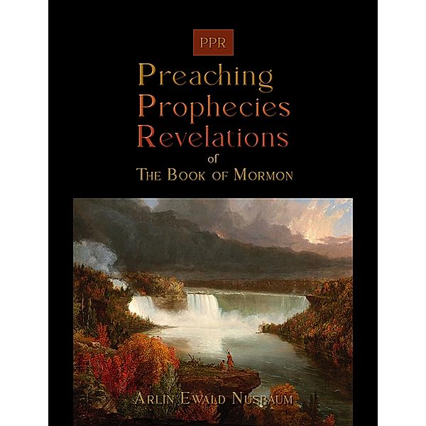 PPR - The Preaching, Prophecies, and Revelations of The Book of Mormon, Arlin Ewald Nusbaum