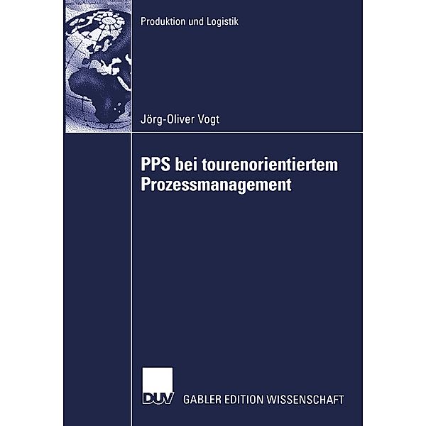 PPS bei tourenorientiertem Prozessmanagement / Produktion und Logistik, Joerg-Oliver Vogt