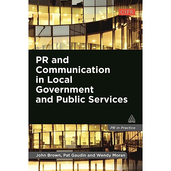 PR and Communication in Local Government and Public Services / PR In Practice, John Brown, Pat Gaudin, Wendy Moran