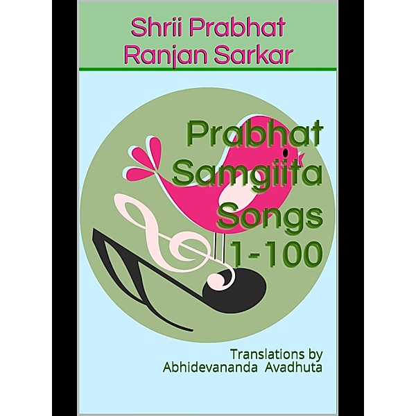 Prabhat Samgiita - Songs 1-100: Translations by Abhidevananda Avadhuta, Shrii Prabhat Ranjan Sarkar