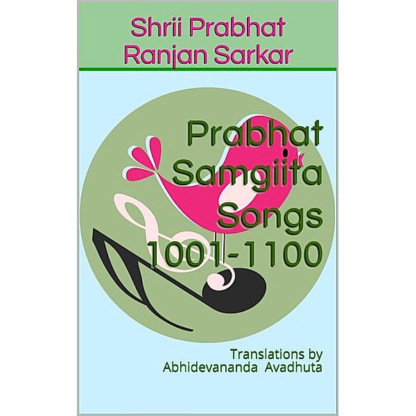 Prabhat Samgiita - Songs 1001-1100: Translations by Abhidevananda Avadhuta, Shrii Prabhat Ranjan Sarkar