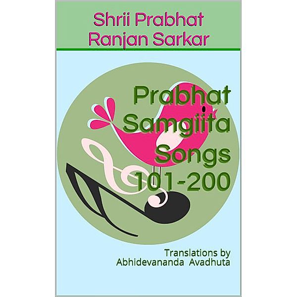 Prabhat Samgiita - Songs 101-200: Translations by Abhidevananda Avadhuta / Prabhat Samgiita, Shrii Prabhat Ranjan Sarkar