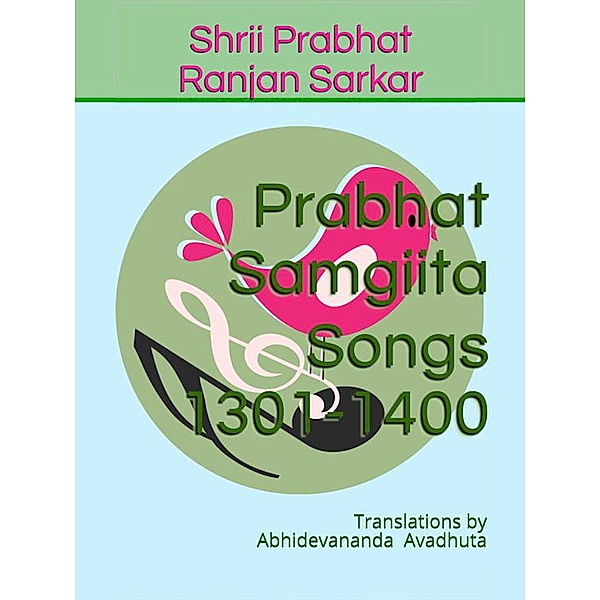 Prabhat Samgiita - Songs 1301-1400: Translations by Abhidevananda Avadhuta / Prabhat Samgiita, Shrii Prabhat Ranjan Sarkar