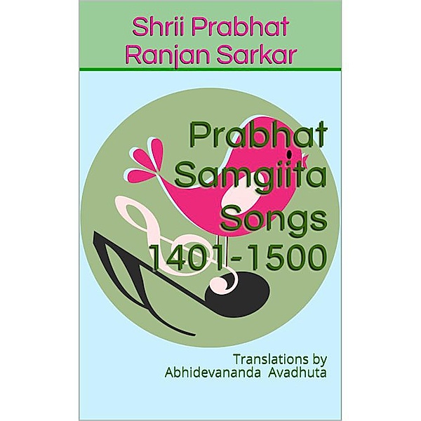 Prabhat Samgiita - Songs 1401-1500: Translations by Abhidevananda Avadhuta / Prabhat Samgiita, Shrii Prabhat Ranjan Sarkar