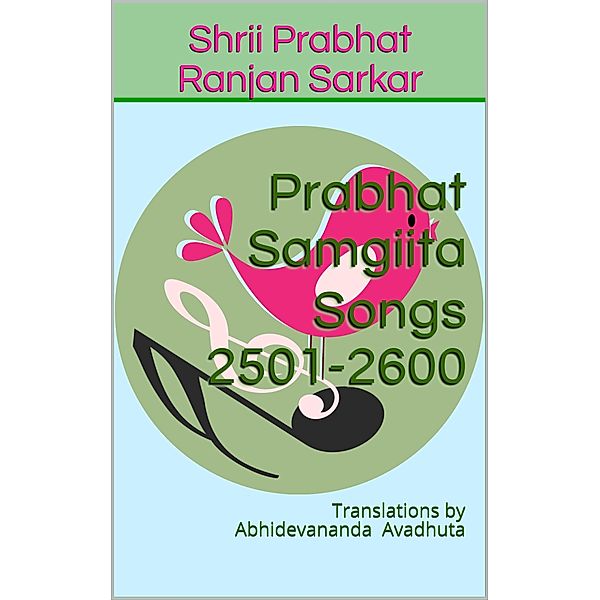 Prabhat Samgiita Songs 2501-2600: Translations by Abhidevananda Avadhuta / Prabhat Samgiita, Shrii Prabhat Ranjan Sarkar