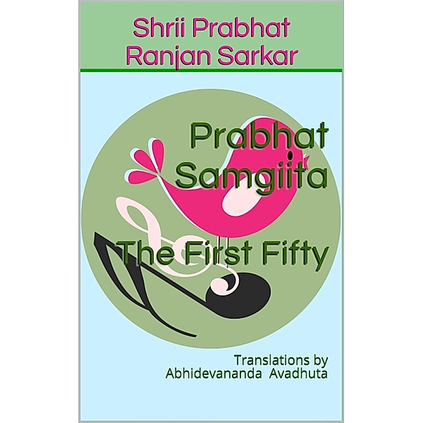 Prabhat Samgiita - The First Fifty: Translations by Abhidevananda Avadhuta, Shrii Prabhat Ranjan Sarkar