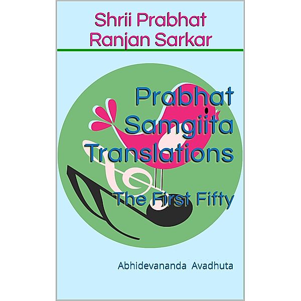 Prabhat Samgiita Translations: The First Fifty / Prabhat Samgiita Translations, Abhidevananda Avadhuta