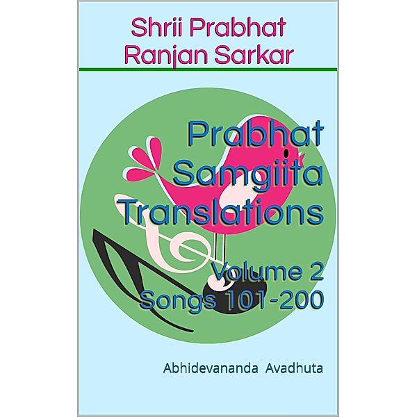 Prabhat Samgiita Translations: Volume 2 (Songs 101-200) / Prabhat Samgiita Translations, Abhidevananda Avadhuta