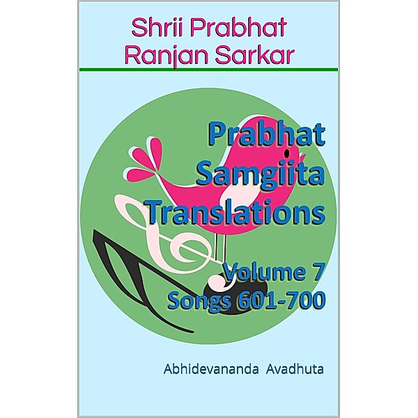 Prabhat Samgiita Translations: Volume 7 (Songs 601-700) / Prabhat Samgiita Translations, Abhidevananda Avadhuta