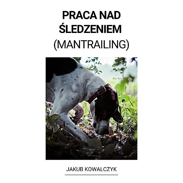 Praca nad sledzeniem (Mantrailing), Jakub Kowalczyk