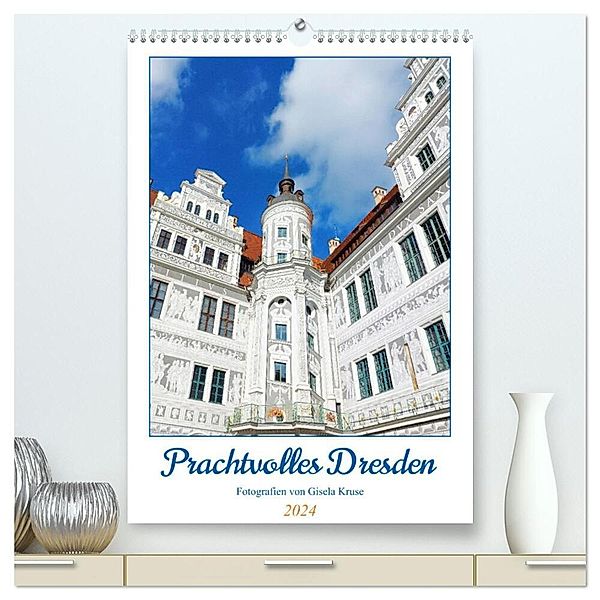Prachtvolles Dresden (hochwertiger Premium Wandkalender 2024 DIN A2 hoch), Kunstdruck in Hochglanz, Gisela Kruse