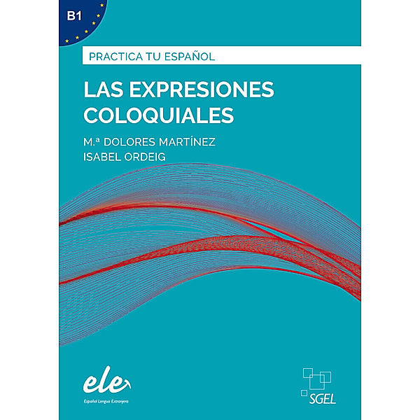 Practica tu español / Las expresiones coloquiales - Nueva edición, M. Dolores Martínez, Isabel Ordeig