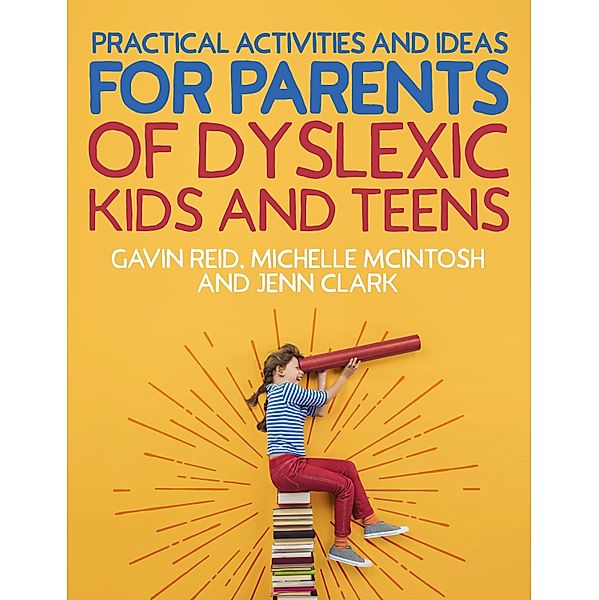 Practical Activities and Ideas for Parents of Dyslexic Kids and Teens, Gavin Reid, Michelle Mcintosh, Jenn Clark