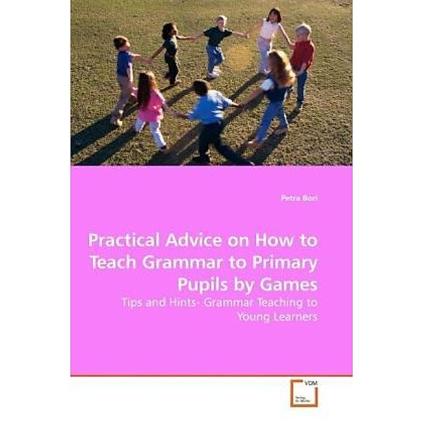 Practical Advice on How to Teach Grammar to Primary Pupils by Games, Petra Bori