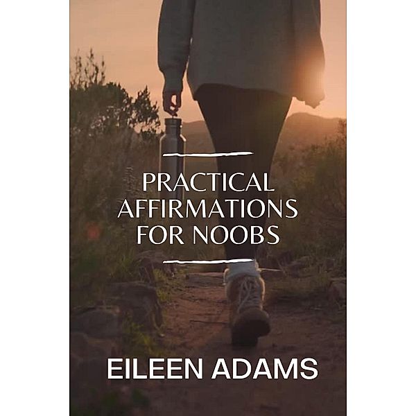 Practical Affirmation for Noobs, Eileen Adams