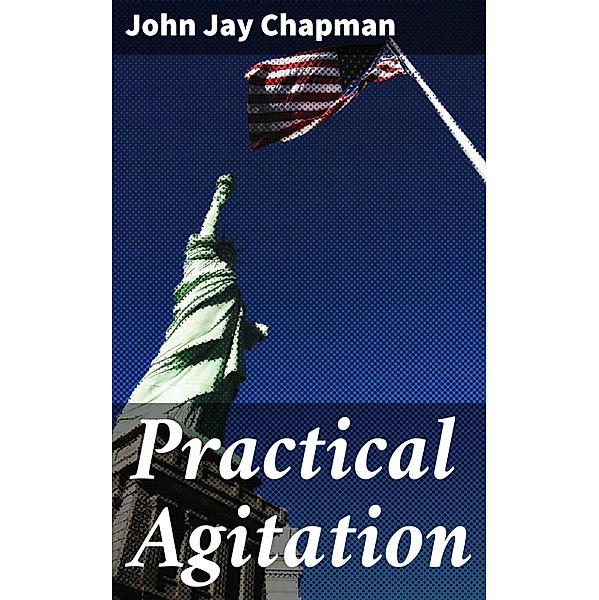 Practical Agitation, John Jay Chapman