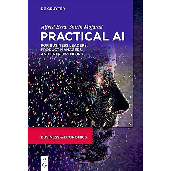 Practical AI for Business Leaders, Product Managers, and Entrepreneurs / De|G Press, Alfred Essa, Shirin Mojarad