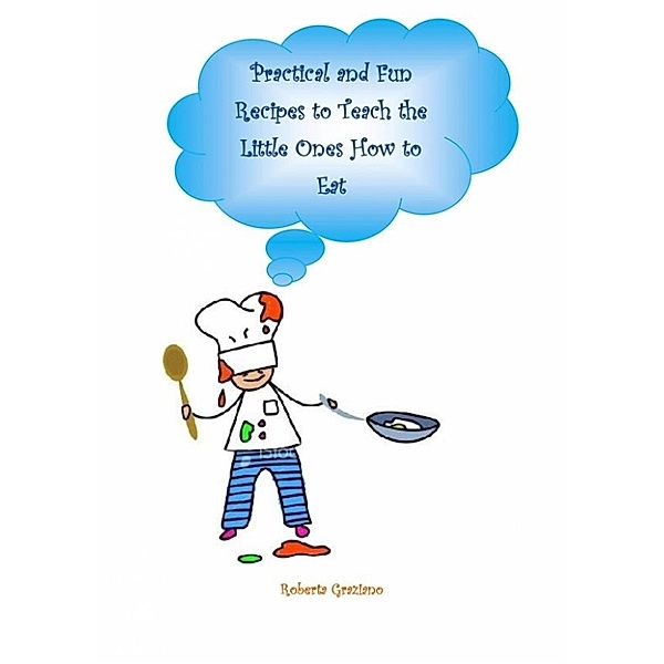 Practical And Fun Recipes To Teach The Little Ones How To Eat, Roberta Graziano