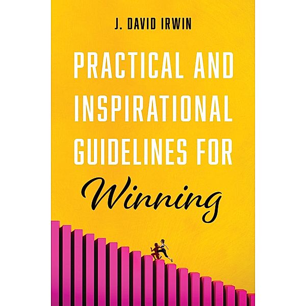 Practical and Inspirational Guidelines for Winning, J. David Irwin