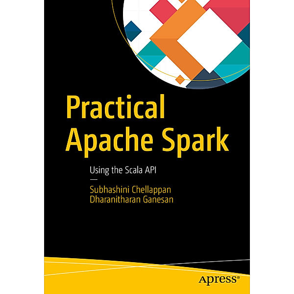 Practical Apache Spark, Subhashini Chellappan, Dharanitharan Ganesan