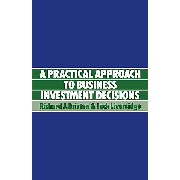 Practical Approach to Business Investment Decisions, Richard J. Bristow, Jack Liversidge