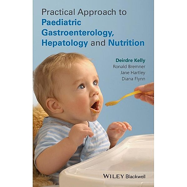 Practical Approach to Paediatric Gastroenterology, Hepatology and Nutrition, Deirdre Kelly, Ronald Bremner, Jane Hartley, Diana Flynn