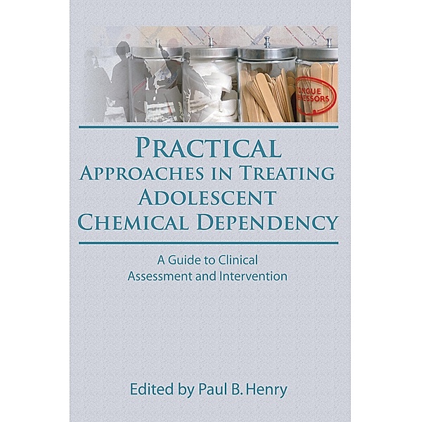 Practical Approaches in Treating Adolescent Chemical Dependency, Paul B Henry, Bruce Carruth