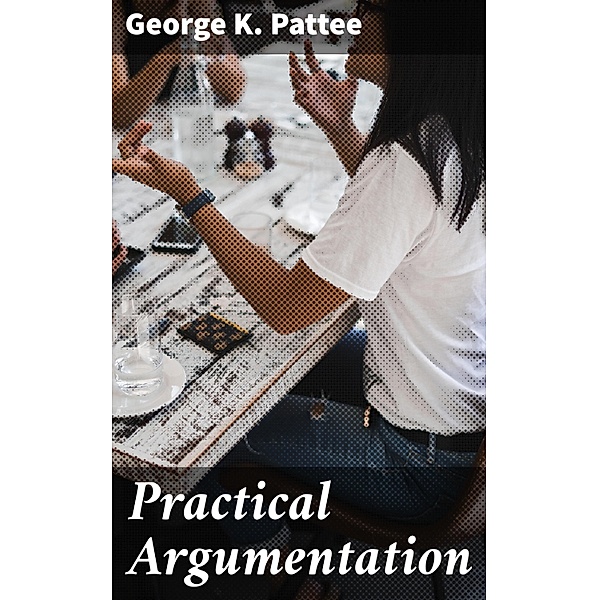 Practical Argumentation, George K. Pattee