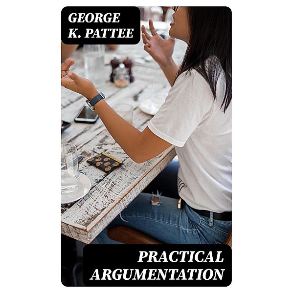 Practical Argumentation, George K. Pattee