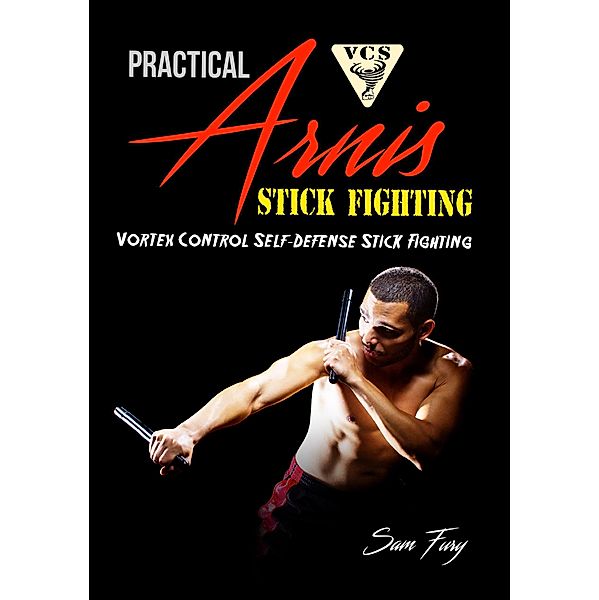 Practical Arnis Stick Fighting: Vortex Control Stick Fighting for Self-Defense / Self-Defense, Sam Fury