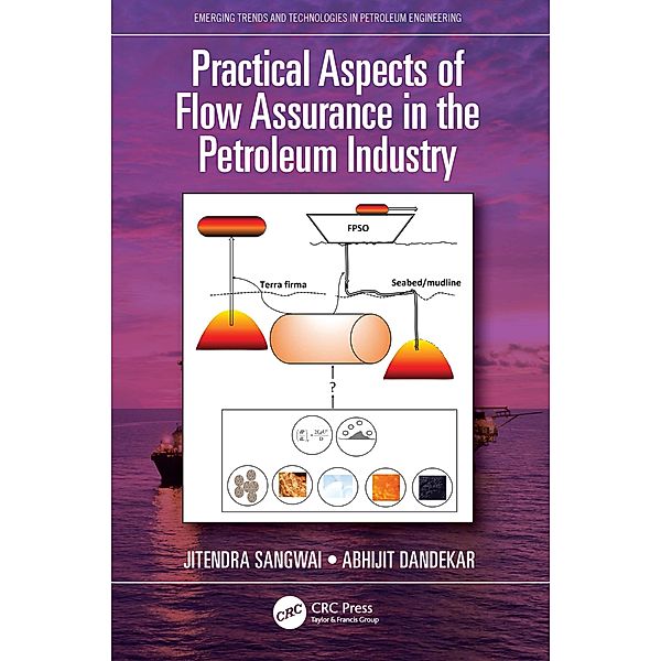 Practical Aspects of Flow Assurance in the Petroleum Industry, Jitendra Sangwai, Abhijit Dandekar