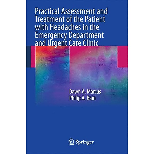 Practical Assessment and Treatment of the Patient with Headaches in the Emergency Department and Urgent Care Clinic, Dawn A. Marcus, Philip A. Bain