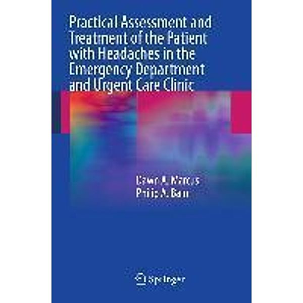 Practical Assessment and Treatment of the Patient with Headaches in the Emergency Department and Urgent Care Clinic, Dawn A. Marcus, Philip A. Bain